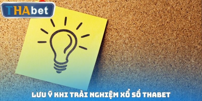 Lưu ý khi trải nghiệm Xổ số THABET